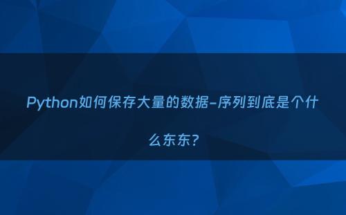 Python如何保存大量的数据-序列到底是个什么东东?