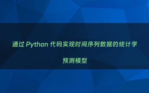 通过 Python 代码实现时间序列数据的统计学预测模型
