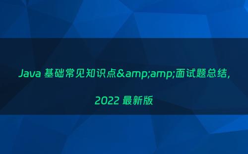Java 基础常见知识点&amp;面试题总结，2022 最新版