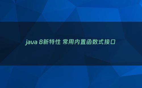 java 8新特性 常用内置函数式接口