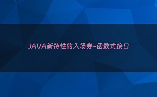 JAVA新特性的入场券-函数式接口