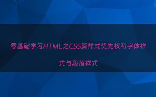 零基础学习HTML之CSS篇样式优先权和字体样式与段落样式