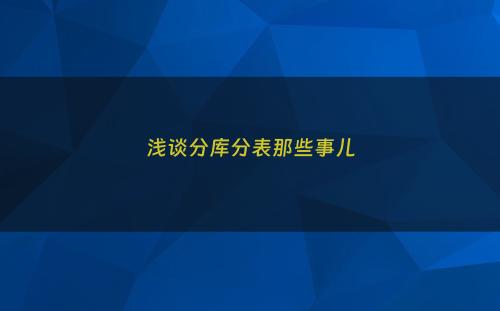 浅谈分库分表那些事儿