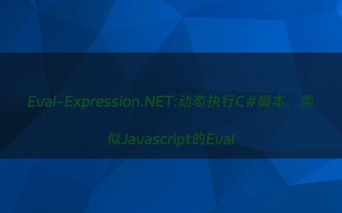 Eval-Expression.NET:动态执行C#脚本，类似Javascript的Eval