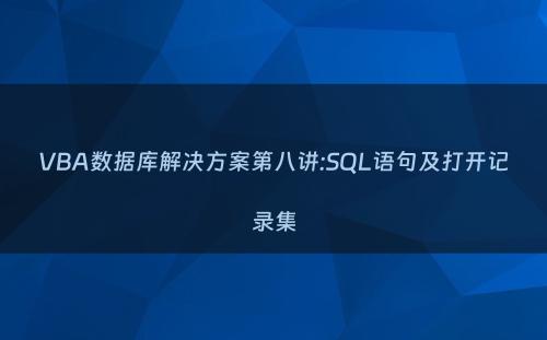 VBA数据库解决方案第八讲:SQL语句及打开记录集