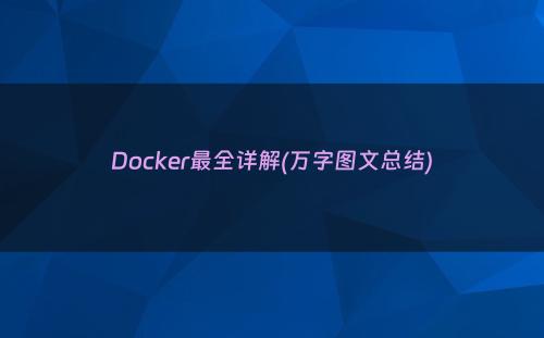 Docker最全详解(万字图文总结)