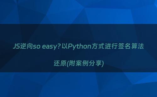 JS逆向so easy?以Python方式进行签名算法还原(附案例分享)