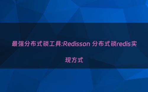 最强分布式锁工具:Redisson 分布式锁redis实现方式