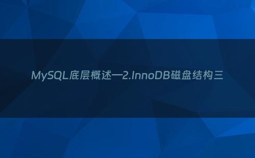 MySQL底层概述—2.InnoDB磁盘结构三