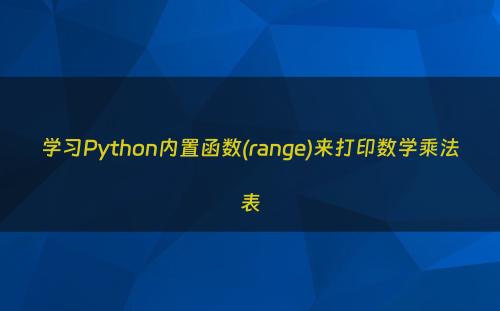 学习Python内置函数(range)来打印数学乘法表