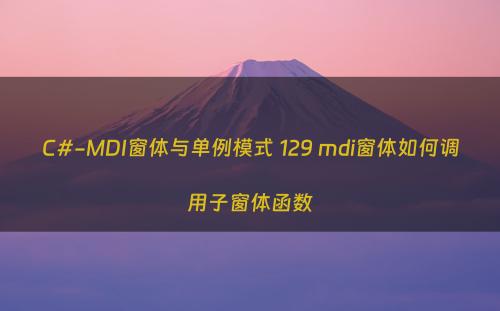 C#-MDI窗体与单例模式 129 mdi窗体如何调用子窗体函数