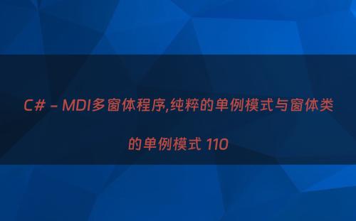 C# - MDI多窗体程序,纯粹的单例模式与窗体类的单例模式 110