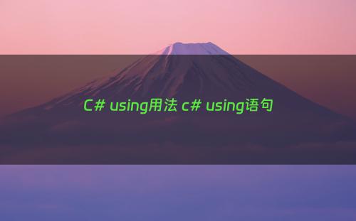 C# using用法 c# using语句