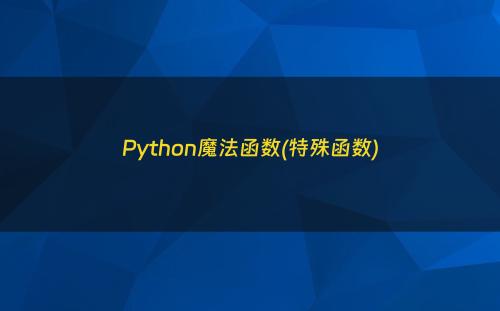 Python魔法函数(特殊函数)