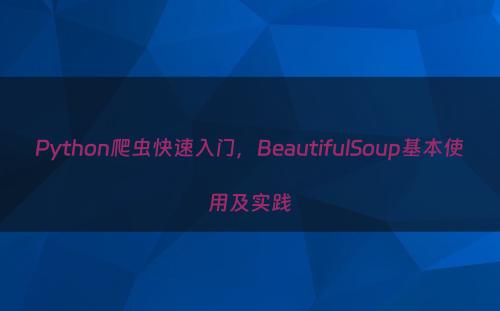 Python爬虫快速入门，BeautifulSoup基本使用及实践