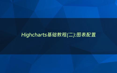 Highcharts基础教程(二):图表配置