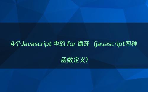 4个Javascript 中的 for 循环（javascript四种函数定义）