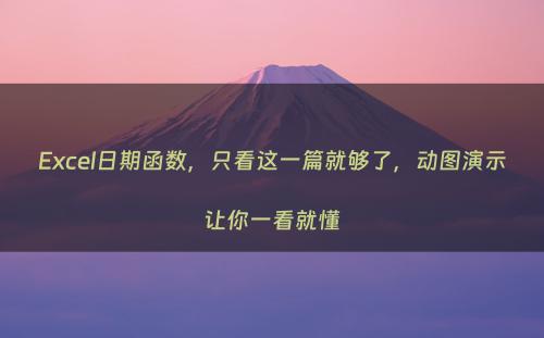 Excel日期函数，只看这一篇就够了，动图演示让你一看就懂