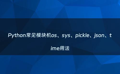 Python常见模块机os、sys、pickle、json、time用法