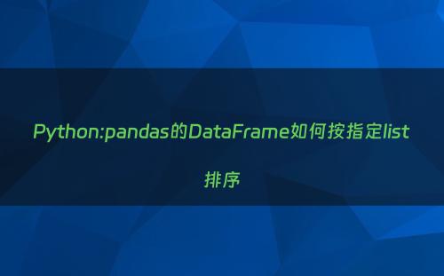 Python:pandas的DataFrame如何按指定list排序
