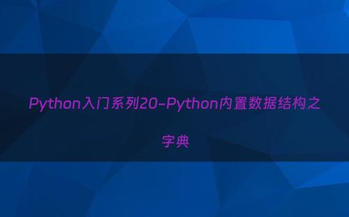 Python入门系列20-Python内置数据结构之字典