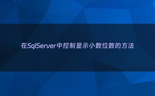 在SqlServer中控制显示小数位数的方法