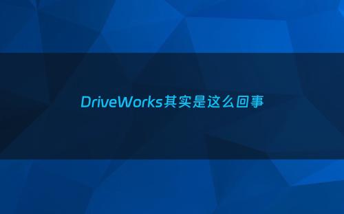 DriveWorks其实是这么回事
