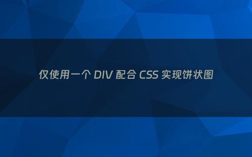 仅使用一个 DIV 配合 CSS 实现饼状图