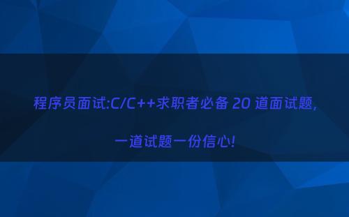 程序员面试:C/C++求职者必备 20 道面试题，一道试题一份信心!
