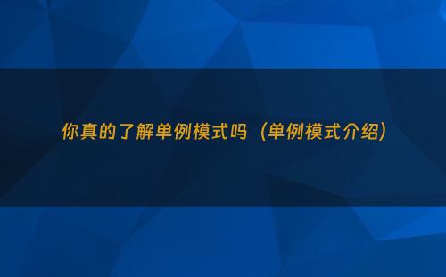你真的了解单例模式吗（单例模式介绍）