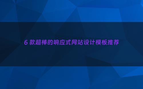 6 款超棒的响应式网站设计模板推荐
