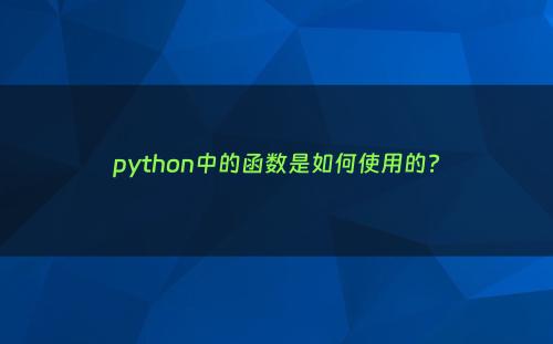 python中的函数是如何使用的?