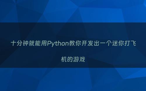 十分钟就能用Python教你开发出一个迷你打飞机的游戏