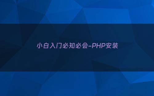 小白入门必知必会-PHP安装