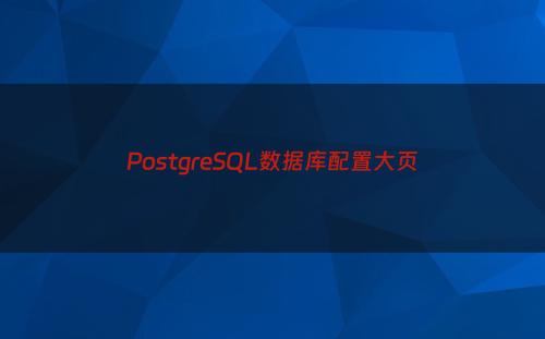 PostgreSQL数据库配置大页
