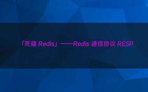「死磕 Redis」——Redis 通信协议 RESP