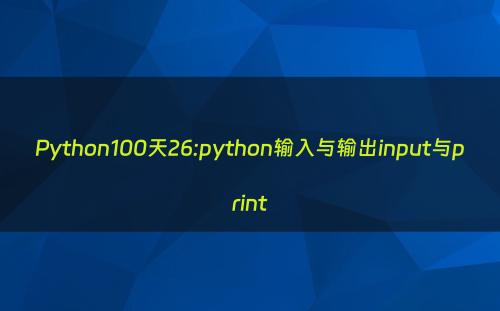 Python100天26:python输入与输出input与print