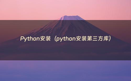 Python安装（python安装第三方库）