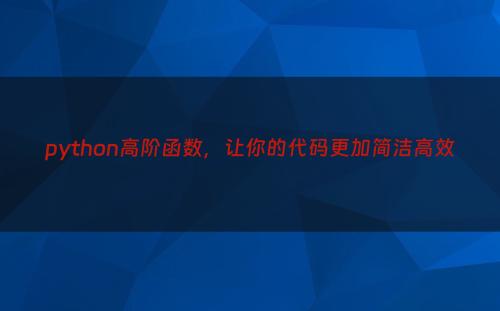 python高阶函数，让你的代码更加简洁高效