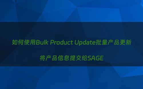 如何使用Bulk Product Update批量产品更新将产品信息提交给SAGE