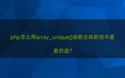 php怎么用array_unique()函数去除数组中重复的值?
