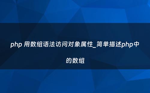 php 用数组语法访问对象属性_简单描述php中的数组