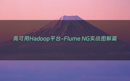 高可用Hadoop平台-Flume NG实战图解篇