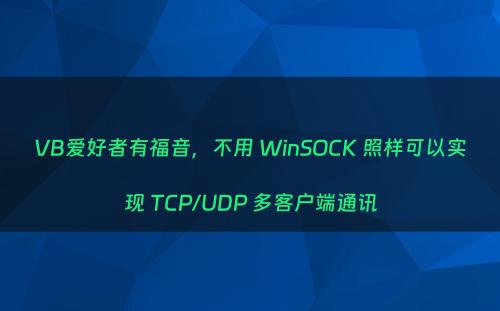 VB爱好者有福音，不用 WinSOCK 照样可以实现 TCP/UDP 多客户端通讯