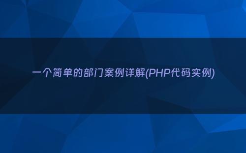 一个简单的部门案例详解(PHP代码实例)