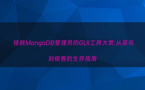  拯救MongoDB管理员的GUI工具大赏:从菜鸟到极客的生存指南