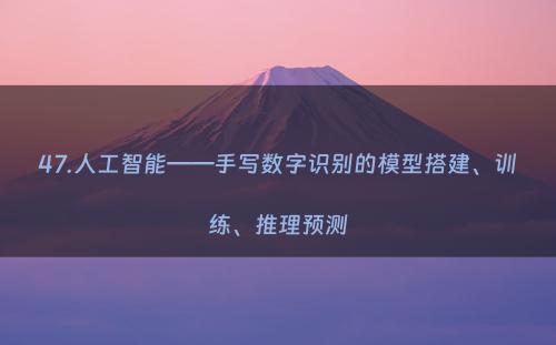 47.人工智能——手写数字识别的模型搭建、训练、推理预测