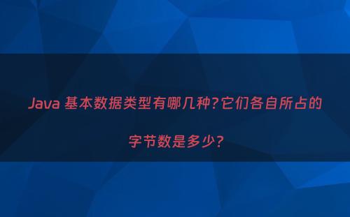 Java 基本数据类型有哪几种?它们各自所占的字节数是多少?