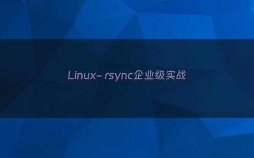 Linux- rsync企业级实战