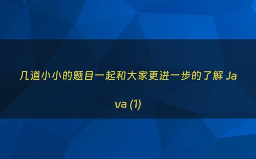 几道小小的题目一起和大家更进一步的了解 Java (1)